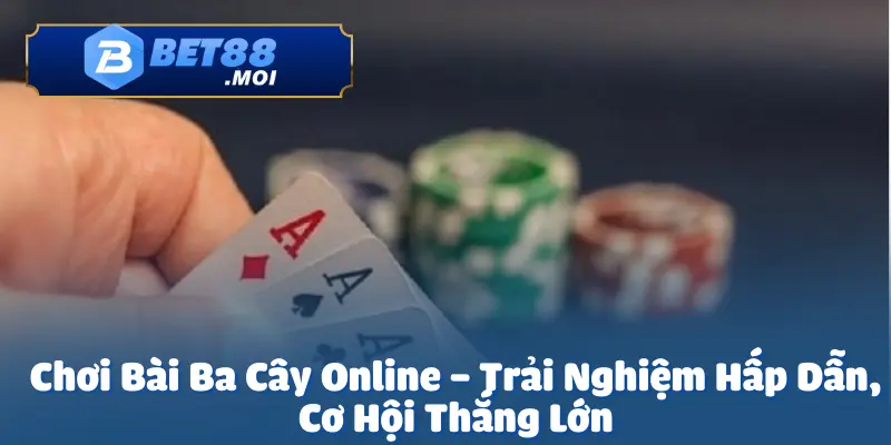 Chơi Bài Ba Cây Online – Cơ Hội Chiến Thắng Tại Bet88 2 Chơi bài ba cây online là một trò chơi đầy hấp dẫn