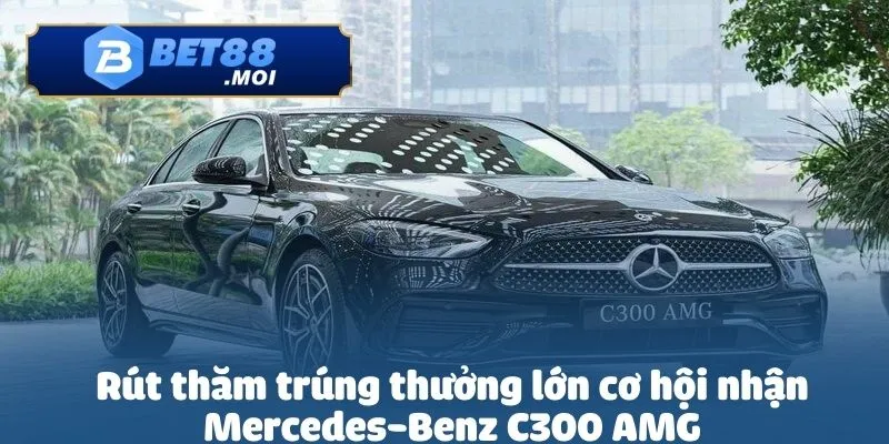Khuyến Mãi Rút Thăm Trúng Thưởng Lớn Tại Bet88 3 Khuyến mãi rút thăm trúng thưởng lớn cơ hội nhận Mercedes-Benz C300 AMG