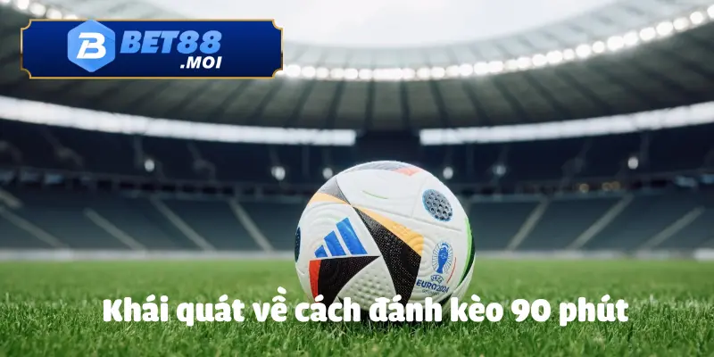 Cách Đánh Kèo 90 Phút BET88 Chuẩn Xác, Dễ Thắng 2 Giới thiệu qua về cách đánh kèo 90 phút tại BET88