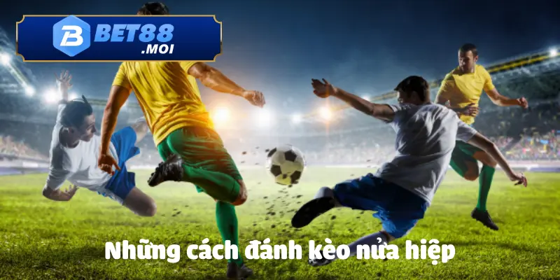 Mẹo Cách Chơi Kèo Nửa Hiệp BET88 Giúp Tối Ưu Lợi Nhuận 3 Một số cách đánh được các cược thủ sử dụng nhiều nhất