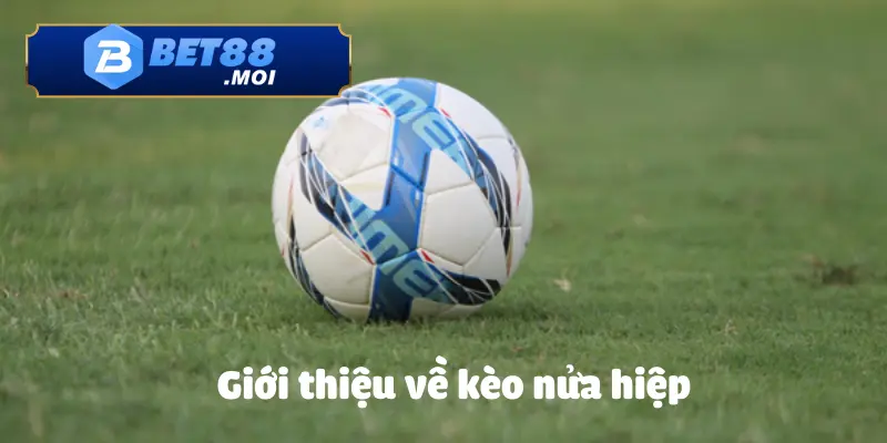 Mẹo Cách Chơi Kèo Nửa Hiệp BET88 Giúp Tối Ưu Lợi Nhuận 2 Khái quát về cách đánh kèo nửa hiệp cho người mới